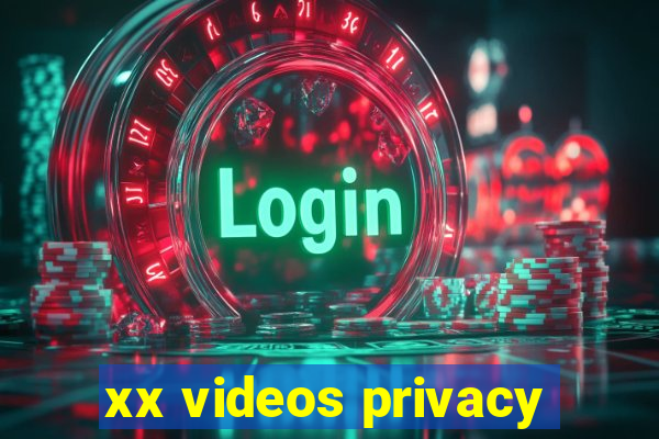 xx videos privacy